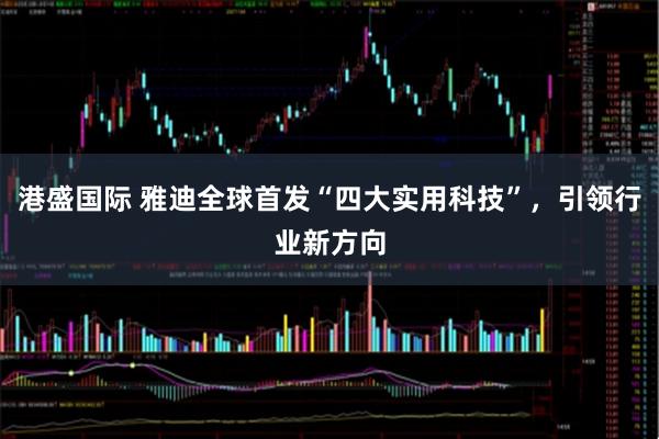 港盛国际 雅迪全球首发“四大实用科技”，引领行业新方向