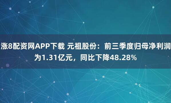 涨8配资网APP下载 元祖股份：前三季度归母净利润为1.31亿元，同比下降48.28%