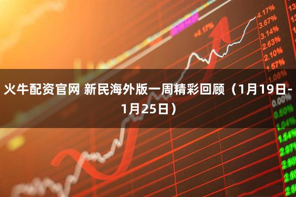 火牛配资官网 新民海外版一周精彩回顾（1月19日-1月25日）