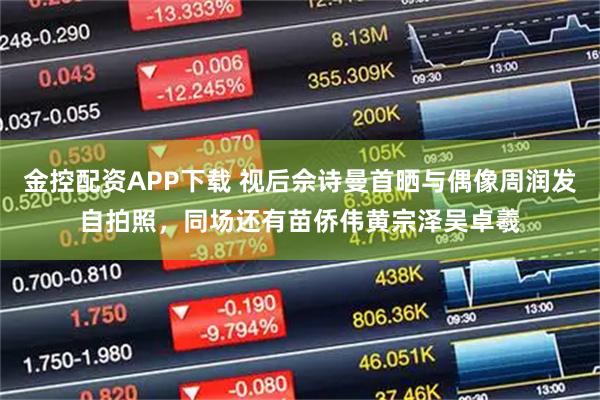 金控配资APP下载 视后佘诗曼首晒与偶像周润发自拍照，同场还有苗侨伟黄宗泽吴卓羲